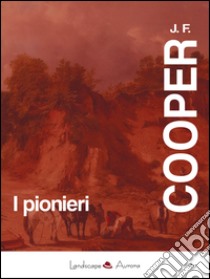 I pionieriLe sorgenti del Susquehanna. E-book. Formato Mobipocket ebook di James Fenimore Cooper