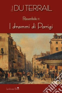 I drammi di Parigi. Rocambole vol. 2. E-book. Formato EPUB ebook di Ponson du Terrail