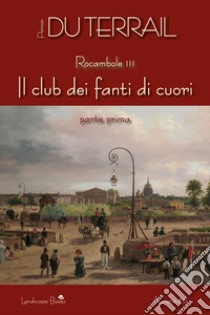 Il Club dei Fanti di Cuori. Parte prima: Rocambole vol. 3. E-book. Formato EPUB ebook di Pierre Alexis Ponson Du Terrail