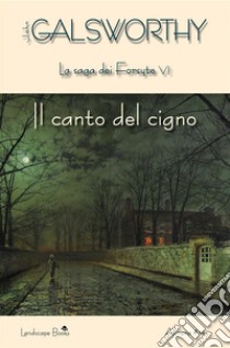 Il canto del cigno: La saga dei Forsyte VI. E-book. Formato EPUB ebook di John Galsworthy