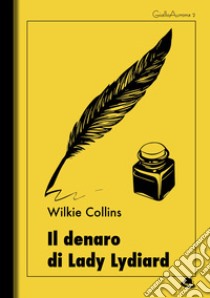 Il denaro di Lady Lydiard. E-book. Formato EPUB ebook di Wilkie Collins