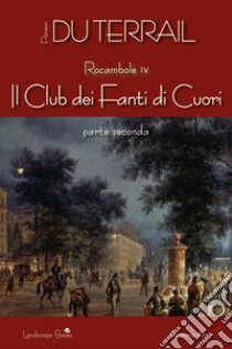 Il Club dei Fanti di Cuori. Parte seconda: Ricambole vol. IV. E-book. Formato EPUB ebook di Pierre Alexis Ponson Du Terrail