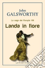 Landa in fioreLa saga dei Forsyte VIII. E-book. Formato Mobipocket ebook