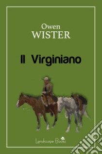 Il Virginiano. E-book. Formato Mobipocket ebook di Owen Wister