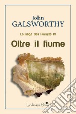 Oltre il fiumeLa saga dei Forsyte IX. E-book. Formato Mobipocket ebook