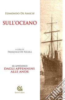 Sull'oceano - e in Appendice: DAGLI APPENNINI ALLE ANDE. E-book. Formato EPUB ebook di Edmondo De Amicis