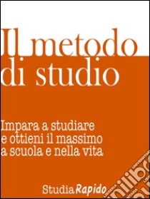 Il metodo di studioImpara a studiare e ottieni il massimo dalla scuola e dalla vita. E-book. Formato Mobipocket ebook di Studia Rapido