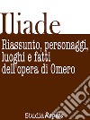 Iliade. Riassunto, personaggi, luoghi e fatti dell&apos;opera di Omero. E-book. Formato Mobipocket ebook