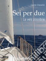 Sei per dueLa vela possibile. E-book. Formato Mobipocket ebook