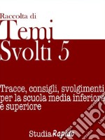 Temi svolti 5. Tracce, consigli, svolgimenti per la scuola media inferiore e superiore. E-book. Formato EPUB