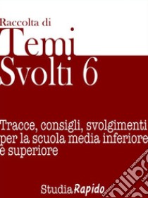 Temi svolti 6. Tracce, consigli, svolgimenti per la scuola media inferiore e superiore. E-book. Formato EPUB ebook di Studia Rapido