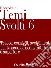 Temi svolti 6. Tracce, consigli, svolgimenti per la scuola media inferiore e superiore. E-book. Formato EPUB ebook