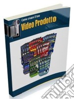 Come Creare il tuo Video Prodotto: Semplici passi per creare il tuo Video Prodotto di successo!. E-book. Formato PDF ebook