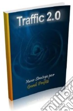 Traffico 2.0: Nuove strategie per grandi guadagni. E-book. Formato PDF