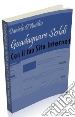  Guadagnare soldi con il tuo sito Internet: Come creare un'attività online con il tuo sito!. E-book. Formato PDF