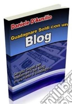 Guadagnare soldi con un Blog: Semplici segreti per trasformare il tuo Blog in un afonte di guadagno . E-book. Formato PDF ebook