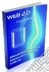  Web 2.0: Il manuale definitivo per il tuo Business e per i tuoi progetti in Web 2.0!. E-book. Formato PDF ebook