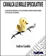 Cavalca le bolle speculativeIl grande ologramma, i cicli economici, corsi e ricorsi storici e futuro dell’economia. E-book. Formato EPUB