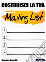 Costruisci la tua  Mailing List!Consigli pratici per costruire la tua mailing list. E-book. Formato EPUB ebook