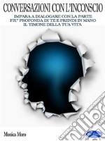 Conversazioni con l&apos;InconscioImpara a dialogare con la parte più profonda di te e prendi in mano il timone della tua vita. E-book. Formato PDF ebook