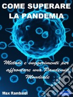 Come superare la PandemiaMetodi e suggerimenti per affrontare una Pandemia Mondiale. E-book. Formato PDF ebook