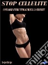Stop CelluliteCome Combattere Efficacemente la Cellulite. E-book. Formato Mobipocket ebook