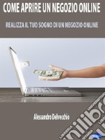 Come Aprire un Negozio OnlineRealizza il Tuo Sogno di un Negozio Online. E-book. Formato EPUB ebook