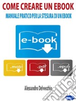 Come Creare un EbookManuale Pratico per la Stesura di un Ebook. E-book. Formato EPUB ebook