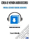 Crea e Vendi AudiocorsiImpara a Creare e Vendere Audiocorsi. E-book. Formato EPUB ebook