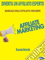 Diventa un Affiliato EspertoManuale dell’Affiliato Vincente. E-book. Formato PDF ebook