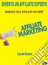 Diventa un Affiliato EspertoManuale dell’Affiliato Vincente. E-book. Formato PDF ebook