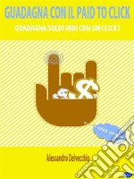 Guadagna con il Paid To ClickGuadagna Soldi Veri con un Click!. E-book. Formato PDF ebook