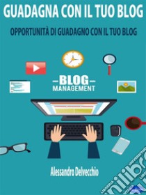Guadagna con il Tuo BlogOpportunità di Guadagno con il Tuo Blog. E-book. Formato PDF ebook di Alessandro Delvecchio