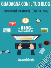 Guadagna con il Tuo BlogOpportunità di Guadagno con il Tuo Blog. E-book. Formato EPUB ebook di Alessandro Delvecchio