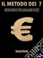 Il Metodo dei 7 €Metodi Pratici per Guadagnare in Rete. E-book. Formato PDF ebook