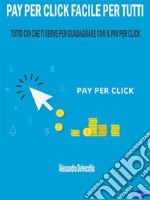 Pay per Click Facile per TuttiTutto ciò che ti serve per Guadagnare con il Pay Per Click. E-book. Formato EPUB ebook