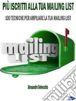 Più Iscritti alla Tua Mailing List100 Tecniche per Ampliare la Tua Mailing List. E-book. Formato EPUB ebook