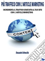 Più Traffico con L&apos;Article MarketingIncrementa il Traffico Gratuito al Tuo Sito con L’Article Marketing. E-book. Formato EPUB ebook