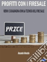 Profitti con i Fire SaleVendi e Guadagna con la Tecnica del Firesale. E-book. Formato EPUB ebook