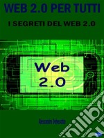 Web 2.0 per TuttiI Segreti del Web 2.0. E-book. Formato PDF ebook