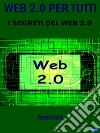 Web 2.0 per TuttiI Segreti del Web 2.0. E-book. Formato PDF ebook
