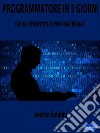 Programmatore in 3 GiorniGuida Ipersintetica per Principianti. E-book. Formato PDF ebook di Andrea Gandini