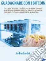 Guadagnare con i bitcoinTutto sui bitcoin: cos’è un btc, mining, trading, blockchain, compravendita, privacy, sicurezza, forensic, futuro, normative ed algoritmo. E-book. Formato Mobipocket