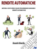 Rendite AutomaticheMetodi a Costo Zero o Quasi per Generare Guadagni e Rendite Automatiche. E-book. Formato PDF ebook