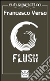 Flush. E-book. Formato EPUB ebook di Francesco Verso