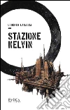 Stazione Kelvin. E-book. Formato Mobipocket ebook di Lorenzo Lasagna