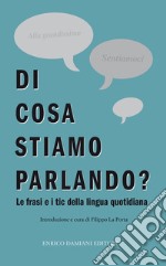 Di cosa stiamo parlando?: Le frasi e i tic della lingua quotidiana. E-book. Formato EPUB ebook