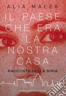 Il paese che era la nostra casa: Racconto della Siria. E-book. Formato EPUB ebook di Alia Malek