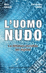 L'uomo nudo: La dittatura invisibile del digitale. E-book. Formato EPUB ebook