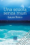 Una scuola senza muri. E-book. Formato EPUB ebook di Laura Bosio